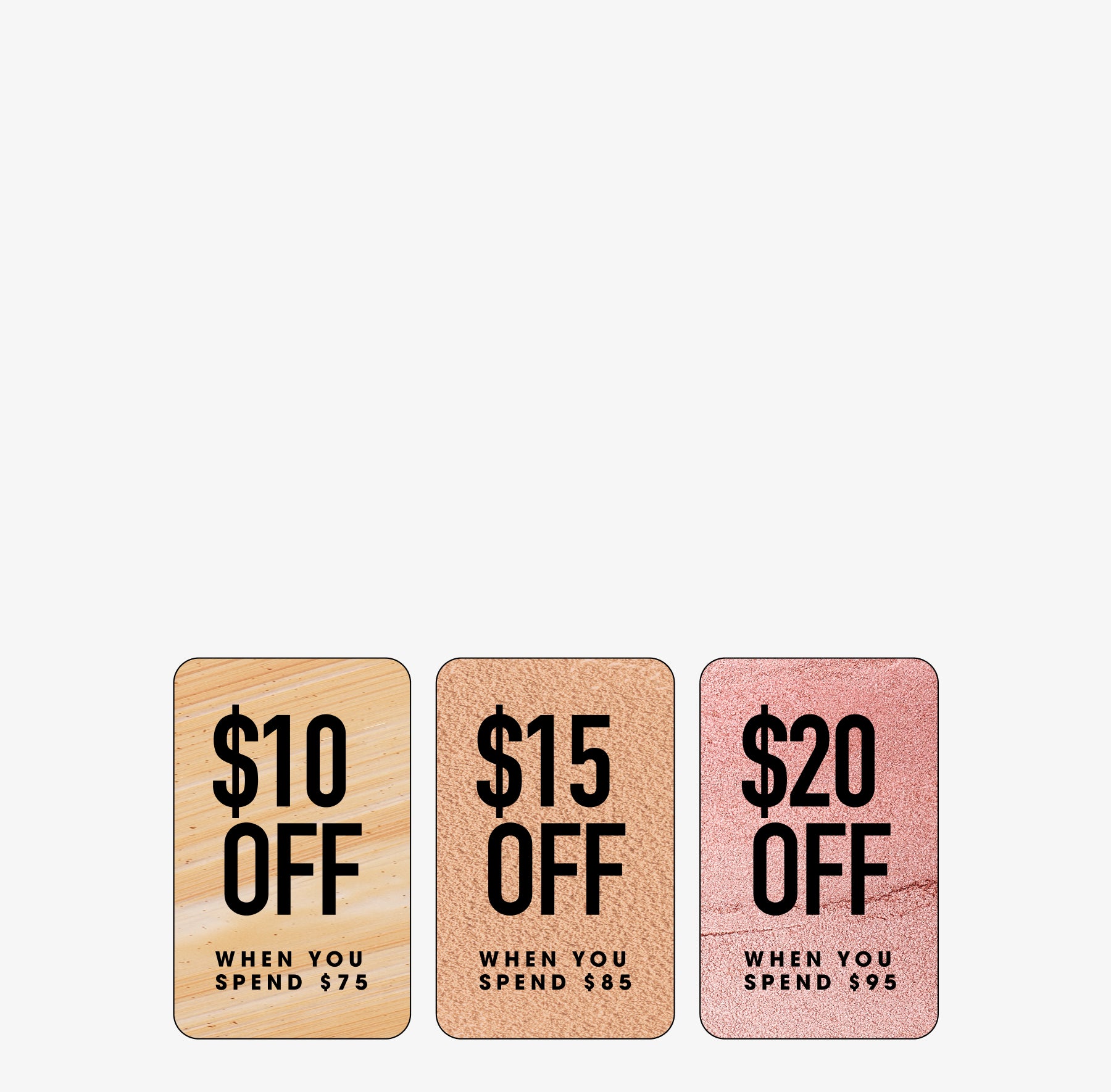 $10 Off when you spend $75, $15 Off when you spend $85 and $20 Off when you spend $95